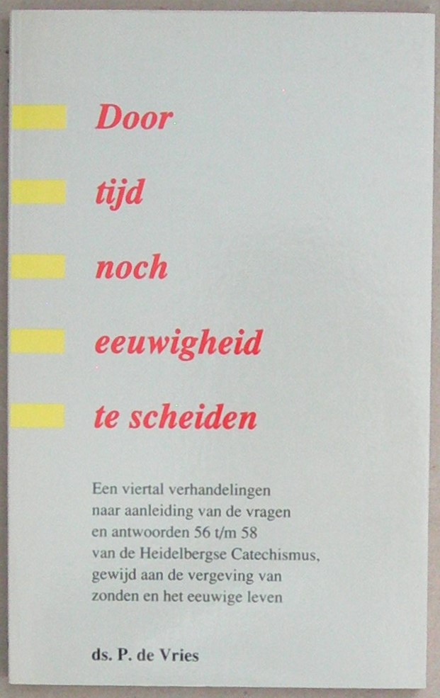Door tijd noch eeuwigheid te scheiden. Een viertal verhandelingen n.a.v. de vragen en antwoorden 56 t/m 58 van de Heidelb. catechismus.