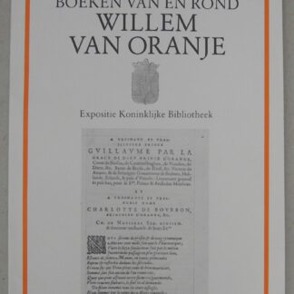 Boeken van en rond Willem van Oranje. Catalogus van de tentoonstelling gehouden in de expositiezalen van de K.B. 8 juni - 26 juli 1984.