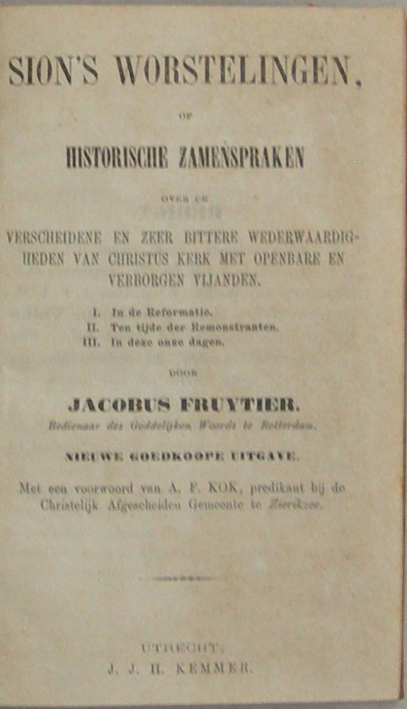 Sions worstelingen of Historische Zamenspraken over de verscheidene en zeer bittere wederwaardigheden van Christus' Kerk met openbare en verborgen vijanden. I. De Reformatie. II. Ten tijde der Remonstranten. III. In deze onze dagen. Nieuwe goedkope uitgave. Met voorwoord van Ds. A.F. Kok, predikant bij de Christelijk Afgescheiden Gemeente te Zierikzee. - Afbeelding 3