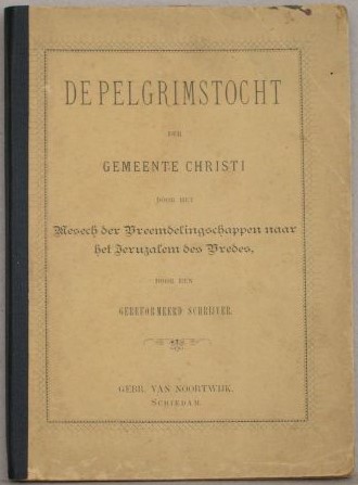 De pelgrimstocht der Gemeente Christi door het Mesech der Vreemdelingschappen naar het Jeruzalem des Vredes. Door een Gereformeerd Schrijver.
