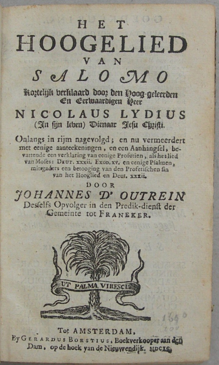 Het Hoogelied van Salomo. Kortelyk verklaard door den Hoog-geleerden en Eerwaardigen Heer Nicolaus Lydius (...) Onlangs in rijm nagevolgd; en nu vermeerdert met eenige aanteekeningen, en een Aanhangsel, bevattende een verklaring van eenige Profetien, als het Lied van Moses: Deut. XXXII. en Exod. XV, en eenige Psalmen, mitsgaders een betooging van den Profetischen sin van het Hooglied en Deut. XXXII, door Johannes d'Outrein. - Afbeelding 3
