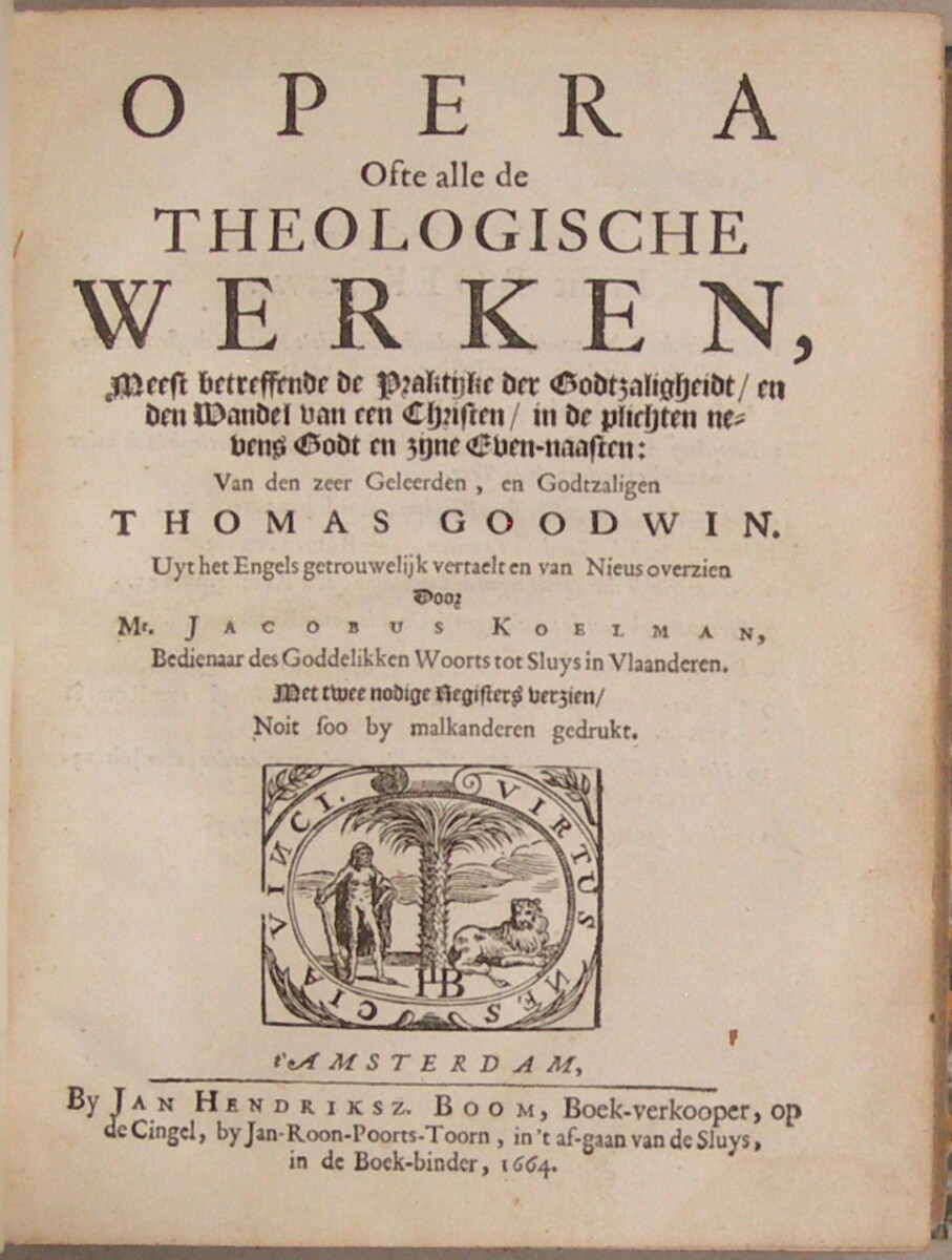 Opera, Ofte alle de Theologische Werken, Meest betreffende de Praktijke der Godtzaligheidt, en den Wandel van een Christen, in de plichten nevens Godt en zijne Even-naasten: Van den zeer Geleerden Thomas Goodwin. Uyt het Engels getrouwelijk vertaelt en van Nieus overzien Door Mr. Jacobus Koelman (...) Met twee nodige Registers verzien. Noit soo by malkanderen gedrukt. - Afbeelding 2