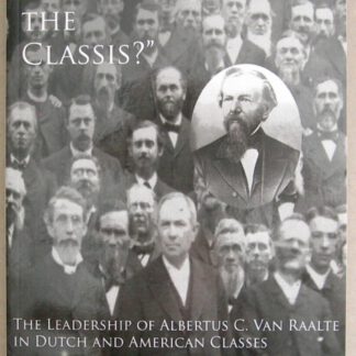 Pope of the Classis? the Leadership of Albertus C. Van Raalte in Dutch and American Classes.