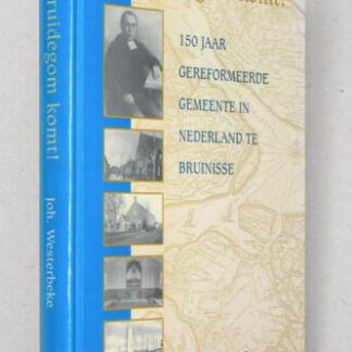 De Bruidegom komt! 150 jaar Gereformeerde Gemeente in Nederland te Bruinisse.
