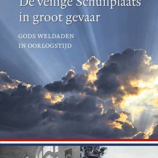De veilige Schuilplaats in groot gevaar. Gods weldaden in oorlogstijd.