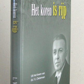 Het koren is rijp. Uit het leven van ds. F.J. Dieleman.