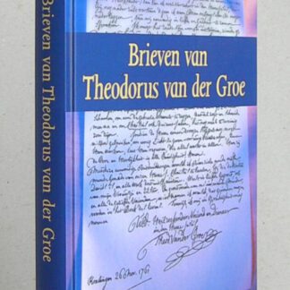 Brieven van Theodorus van der Groe. Met een historische inleiding van G.H. Leurdijk.