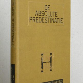 De Absolute Predestinatie. Met een uitgebreid voorwoord van Ds. A. Wink.