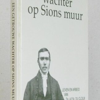 Een getrouwe wachter op Sions muur. Leven en arbeid van Ds. A.P.A. du Cloux.