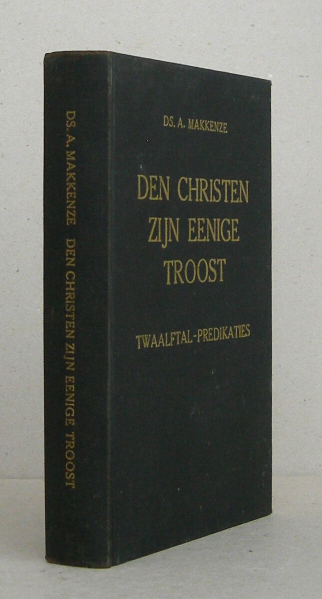 Den Christen zijn eenige troost verschenen in een twaalftal Leerreden, door Ds. A. Makkenze, predikant bij de Gereformeerde Gemeente onder 't kruis te Dirksland.
