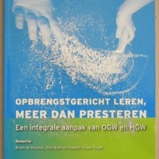 Opbrengstgericht leren, meer dan presteren. Een integrale aanpak van OGW en HGW. Tweede oplage