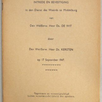 Intrede en bevestiging in den Dienst des Woords te Middelburg van den WelEerw. Heer Ds. de Wit door den WelEerw. Heer Ds. G.H. Kersten op 17 September 1947
