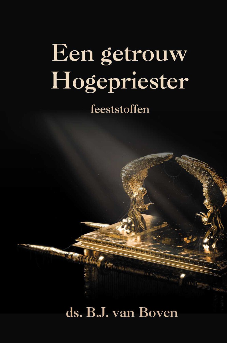 Een getrouw Hogepriester. De Hogepriester in de heilsfeiten verklaard.