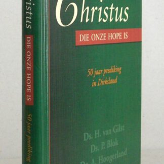 Christus Die onze Hope is. Vijftig jaar prediking in Dirksland.
