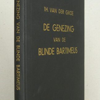 De genezing van de blinde Bartimeüs in zeven verhandelingen volgens Lukas 18:35-43 en drie belangrijke predikaties over Job 5:8a Micha 7:1 en 2a Lukas 15:2b
