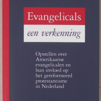 Evangelicals, een verkenning. Opstellen over Amerikaanse evangelicalen en hun invloed op het gereformeerd protestantisme in Nederland.
