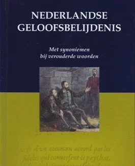 Nederlandse Geloofsbelijdenis. Met synoniemen bij verouderde woorden.