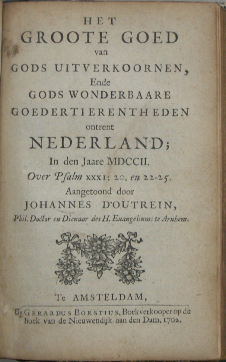 De redenen van Vreese en Hope in het midden van den tegenwoordigen Oorlog, voor de Inwoonderen van Nederland, aandagtiglijk overwoogen. En daar in Gods Voorledene, Tegenwoordige en Gehoopte toekoomende Verlossing der Kerke, door de Vertroosting der Prophetische Schriften, afgebakend en voorgesteld. WAARBIJ: Het Groote Goed van Gods Uitverkoornen, Ende Gods Wonderbaare Goedertierentheden ontrent Nederland. In den Jaare MDCCII. Over Psalm XXXI: 20. en 22-25. WAARBIJ: Brief aan een vriend nopens het boek van Mr. Joncourt, onlangs uitgekomen onder den naam van Samenspraken over de verscheide wijsen van het verklaren der H. Schrift en van Prediken, van de genen die men noemd Coccejanen en Voetianen - Afbeelding 7
