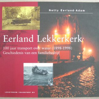 Eerland Lekkerkerk. 100 jaar transport over water (1898-1998). De geschiedenis van een familiebedrijf.