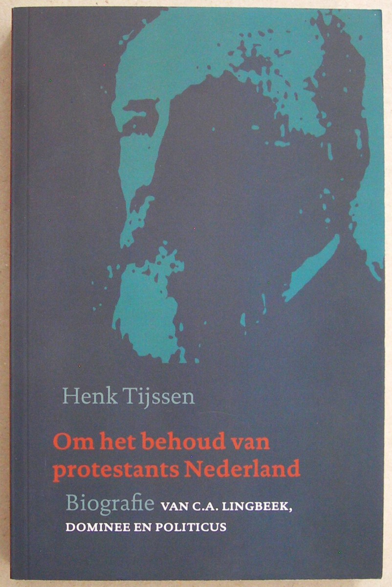 Om het behoud van protestants Nederland. Biografie van C.A. Lingbeek, dominee en politicus.