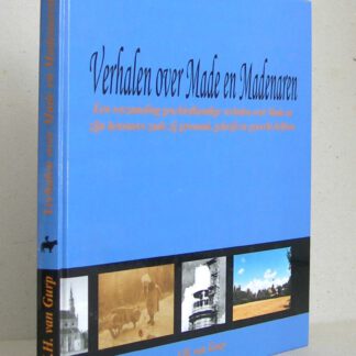 Verhalen over Made en Madenaren. Een verzameling geschiedkundige verhalen over Made en zijn bewoners zoals zij gewoond, gellefd en gewerkt hebben.