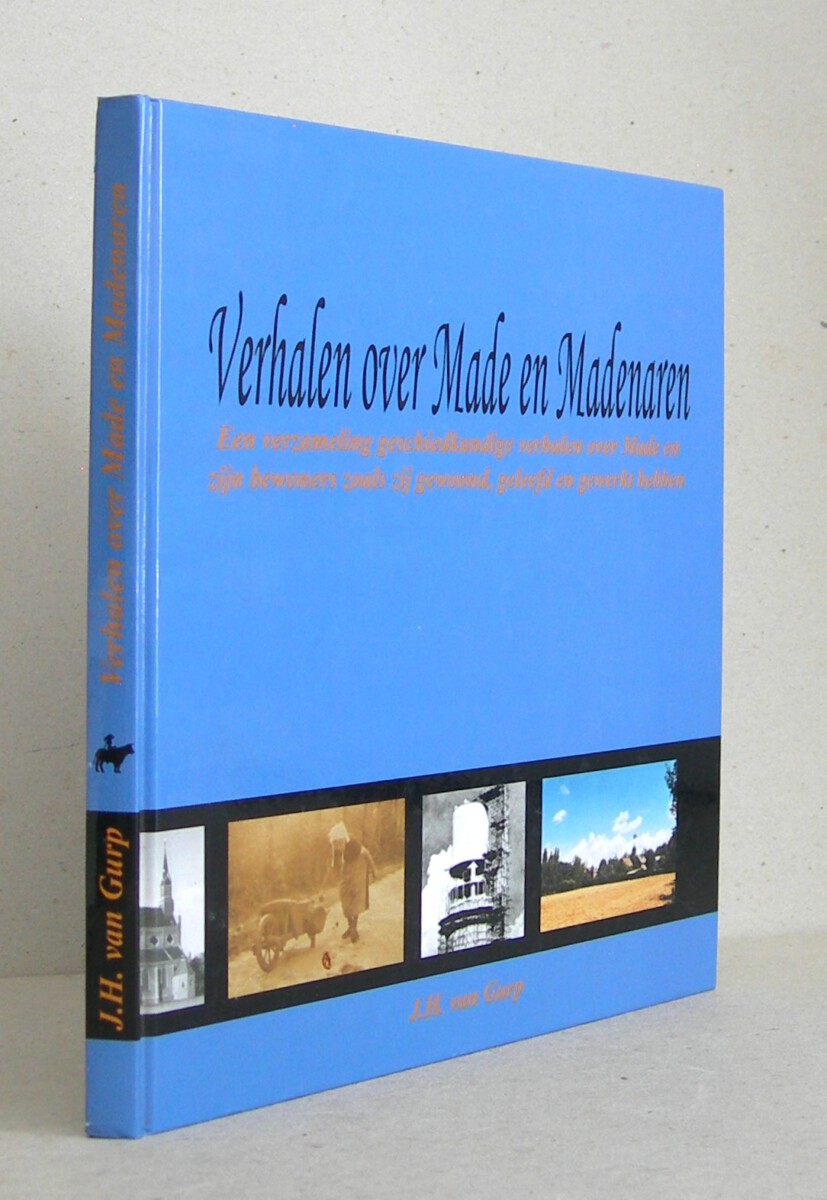 Verhalen over Made en Madenaren. Een verzameling geschiedkundige verhalen over Made en zijn bewoners zoals zij gewoond, gellefd en gewerkt hebben.