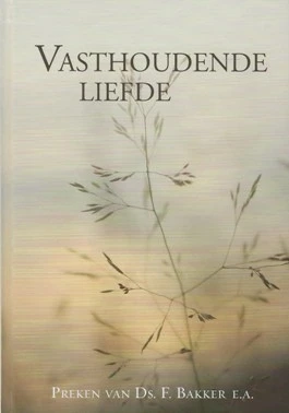Vasthoudende liefde. Preken van ds. F. Bakker e.a.