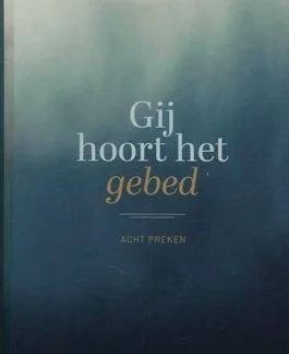 Gij hoort het gebed. Acht preken.