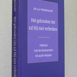 Het gekrookte riet zal Hij niet verbreken. Verslag van de begrafenis en acht preken.