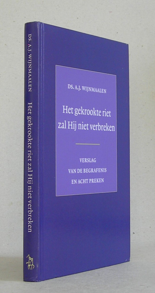 Het gekrookte riet zal Hij niet verbreken. Verslag van de begrafenis en acht preken.
