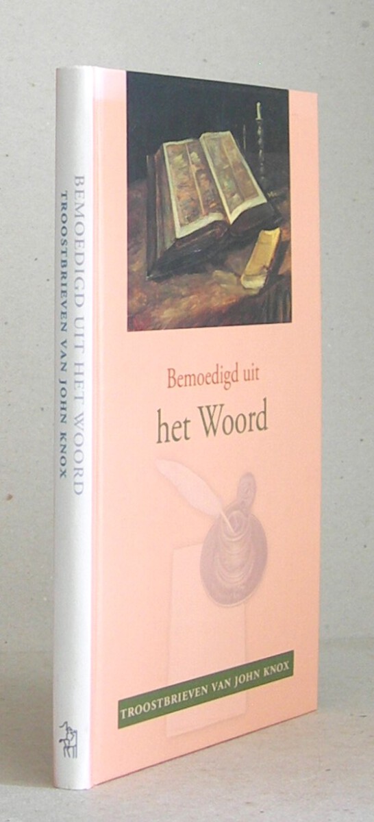 Bemoedigd uit het Woord. Troostbrieven van John Knox.