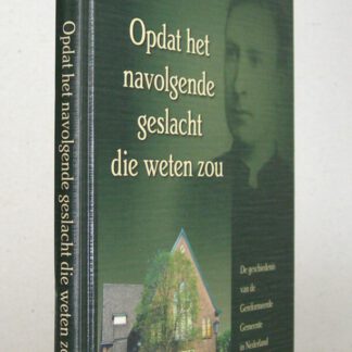 Opdat het navolgende geslacht die weten zou. De geschiedenis van de Gereformeerde Gemeente in Nederland te Veenendaal.