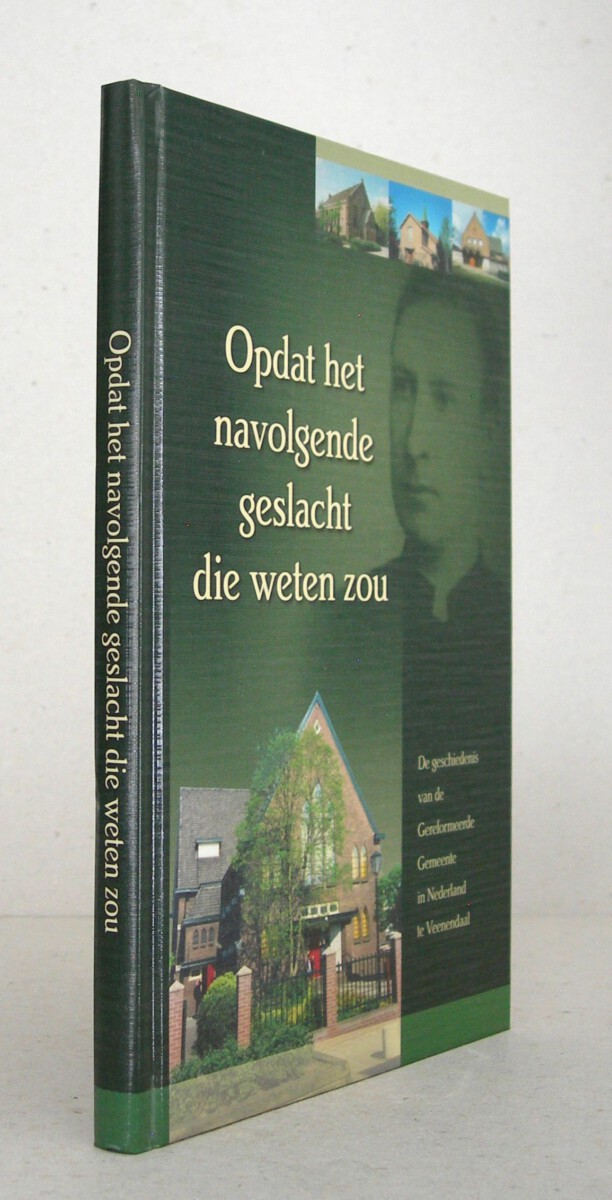 Opdat het navolgende geslacht die weten zou. De geschiedenis van de Gereformeerde Gemeente in Nederland te Veenendaal.