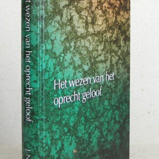 Het wezen van het oprecht geloof. Overgezet in de huidige spelling door Joh. A. Bunt.