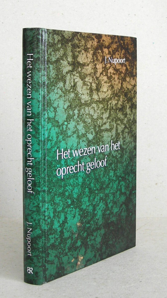 Het wezen van het oprecht geloof. Overgezet in de huidige spelling door Joh. A. Bunt.