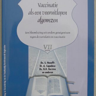 Vaccinatie als een vooruitlopen afgewezen. Een bloemlezing uit eerdere getuigenissen tegen de variolatie en vaccinatie.