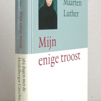 Mijn enige troost. 365 dagen met de Heidelbergse Catechismus.