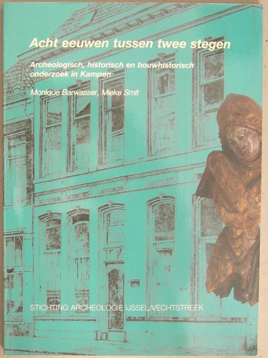 Acht eeuwen tussen twee stegen. Archeologisch, historisch en bouwhistorisch onderzoek in Kampen.