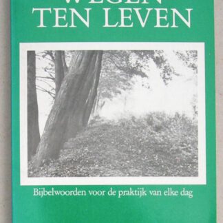 Wegen ten leven. Bijbelwoorden voor de praktijk van elke dag.