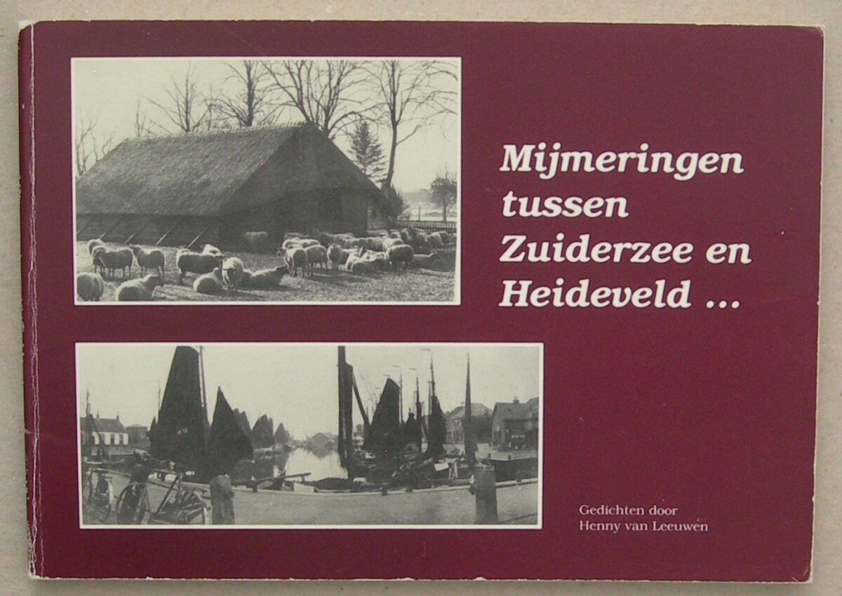 Mijmeringen tussen Zuiderzee en Heideveld... Gedichten door Henny van Leeuwen.