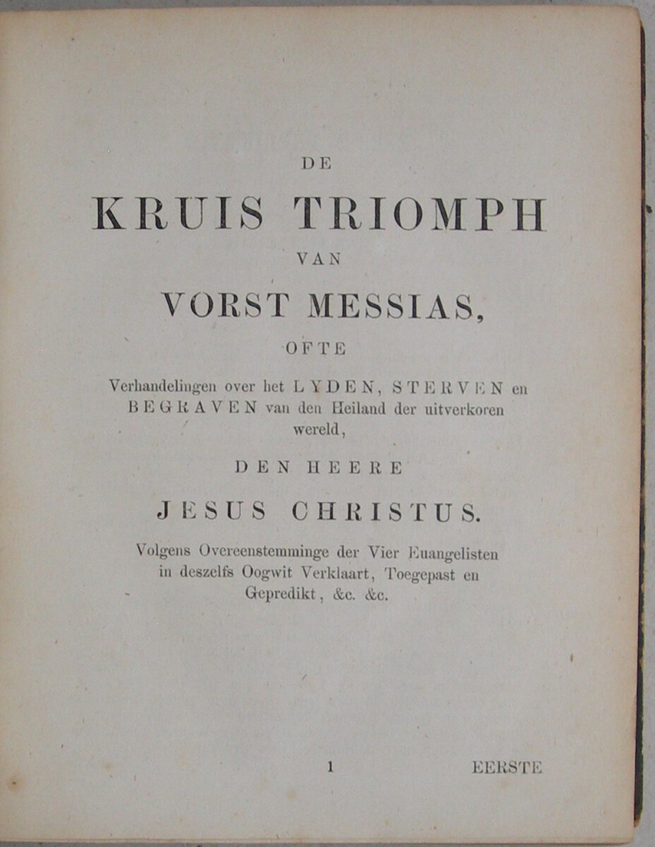 De Kruis Triomph van Vorst Messias, Ofte Verhandelingen over het Lyden, Sterven en Begraven van den Heiland der Uitverkoren Wereld; Volgens overeenstemminge der Vier Euangelisten, in desselfs oogwit Verklaart en Toegepast en Gepredikt (...) Onveranderde Uitgave volgens het Oorspronkelijke in 1745. - Afbeelding 4