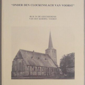 Onder den clockenslach van Voorst. Blik in de geschiedenis van het kerspel Voorst.