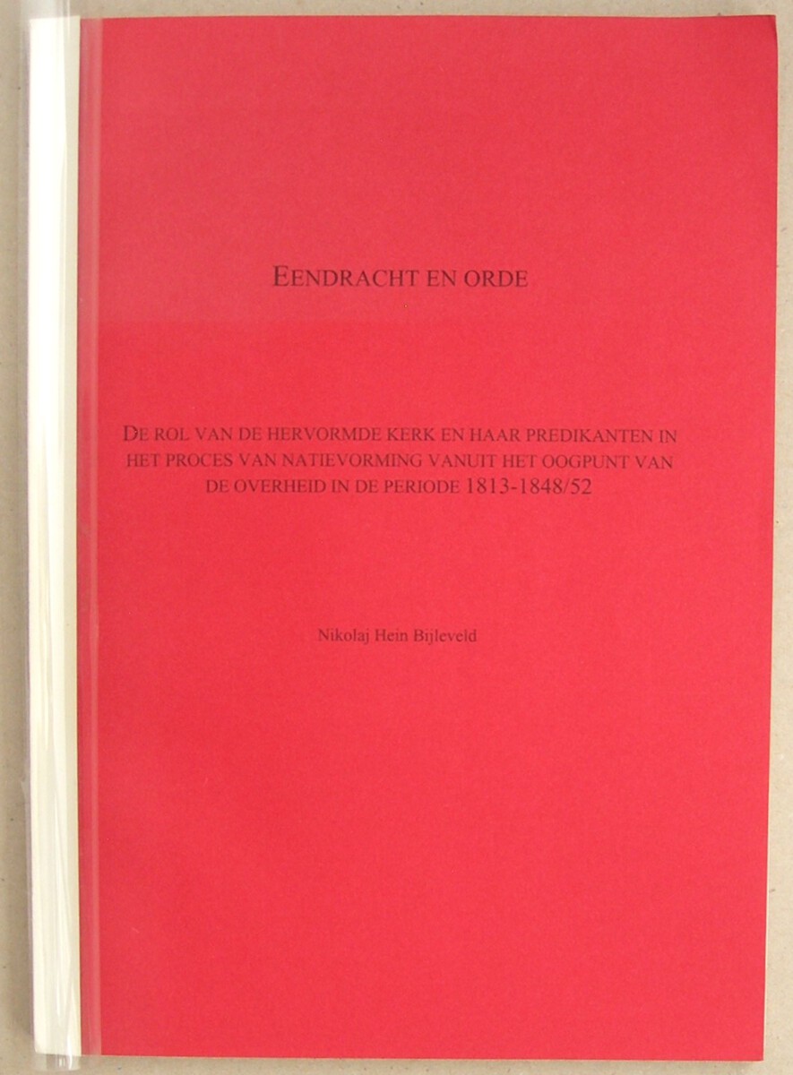 Eendracht en orde. De rol van de Hervormde Kerk en haar Predikanten in het proces van natievorming vanuit het oopunt van de overheid in de periode 1813-1858/52. Doctoraalscriptie.