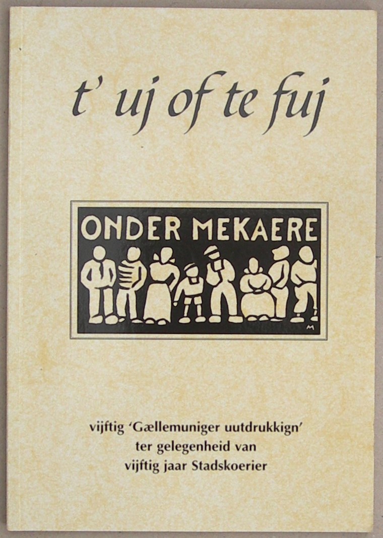 t' uj of te fuj. Onder mekaere. Vijftig Gaellemiuniger uutdrukkign' ter gelegenheid van vijftig jaar Stadskoerier.